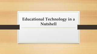 Educational Technology in a
Nutshell
 