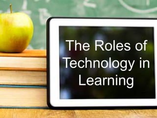 The Roles of
Technology in
Learning
 