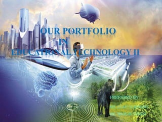 OUR PORTFOLIO
IN
EDUCATIONAL TECHNOLOGY II
PREPARED BY:
MS. LEAH OLBINADO
MS. MARGIE SUHOD
 