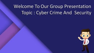 Welcome To Our Group Presentation
Topic : Cyber Crime And Security
 