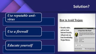 Solution?
Use reputable anti-
virus
Use a firewall
Educate yourself
 