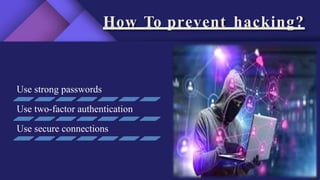 How To prevent hacking?
Use strong passwords
Use two-factor authentication
Use secure connections
 