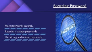 Securing Password
Store passwords securely
Regularly change passwords
Use strong and unique passwords
 