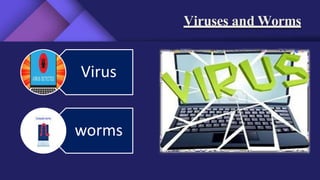 Viruses and Worms
Virus
worms
 