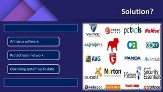Solution?
Antivirus software
Protect your network
Operating system up to date
 