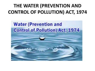 THE WATER (PREVENTION AND
CONTROL OF POLLUTION) ACT, 1974
 