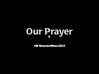 Our Prayer
 HSI F uay- ach 20
      ebr r M r 12
 
