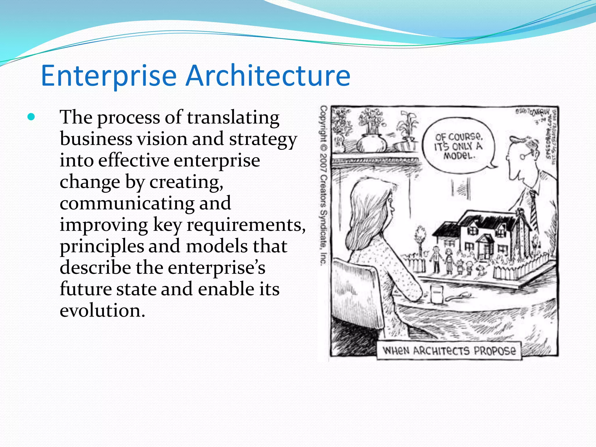Enterprise ArchitectureThe process of translating business vision and strategy into effective enterprise change by creating, communicating and improving key requirements, principles and models that describe the enterprise’s future state and enable its evolution. 