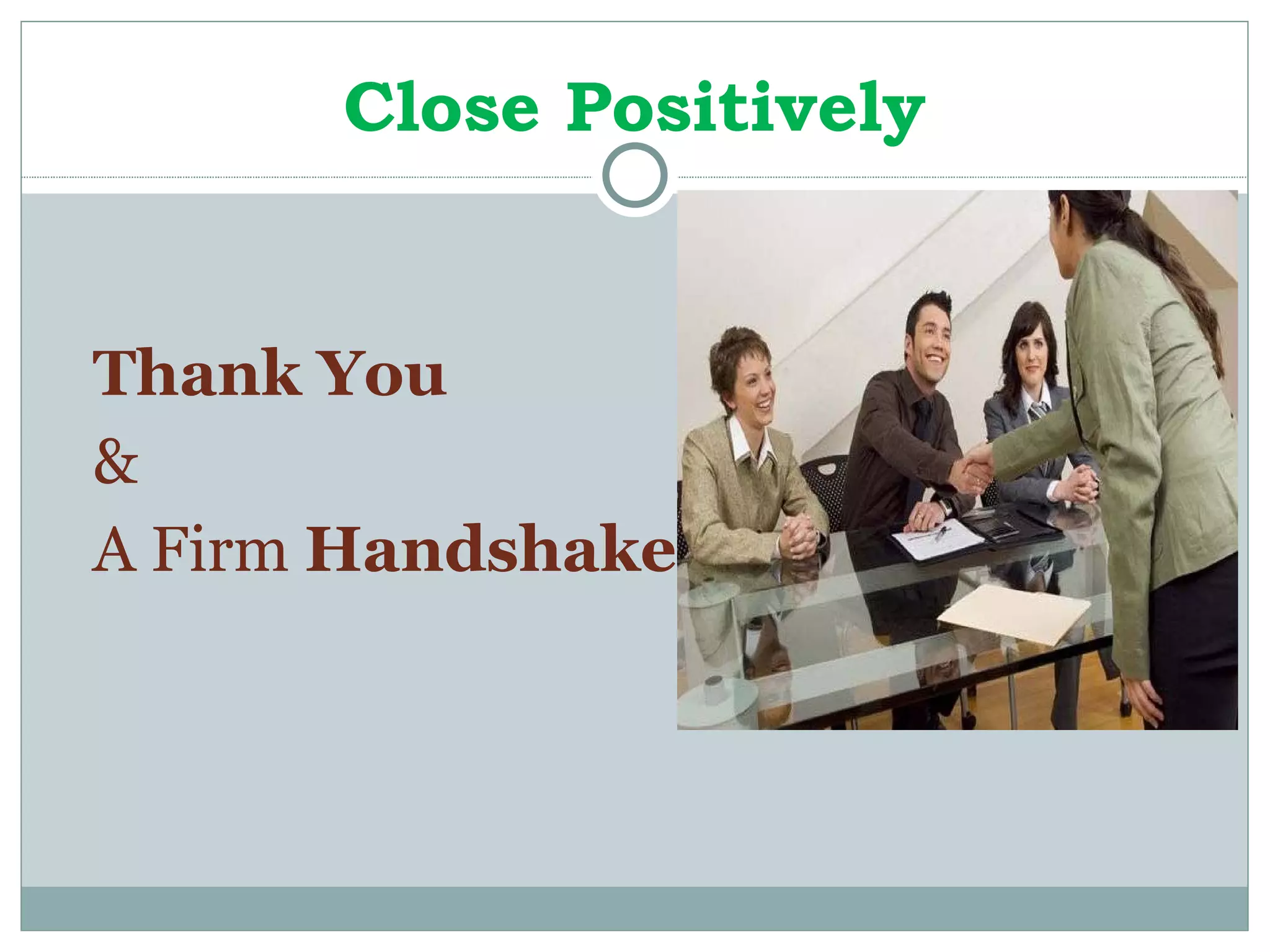 Close Positively Thank You  &  A Firm  Handshake 