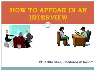 [object Object],HOW TO APPEAR IN AN INTERVIEW 