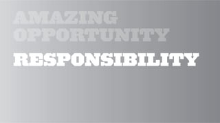 AMAZING
OPPORTUNITY
RESPONSIBILITY
 