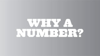 WHY A
NUMBER?
 