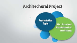 1
Six Storied
Residential
Building
Presentation
Topic
 
