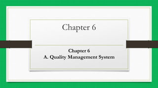 Chapter 6
Chapter 6
A. Quality Management System
 