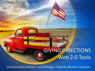GIVING DIRECTIONS
Web 2.0 Tools
Carolina Reyes Doncel – Jose Brango – Yolanda Méndez Cerquera
 