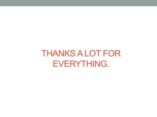 THANKS A LOT FOR
EVERYTHING.
 
