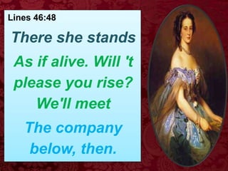 Lines 46:48
There she stands
As if alive. Will 't
please you rise?
We'll meet
The company
below, then.
 