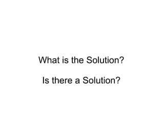 What is the Solution?

Is there a Solution?
 