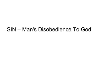 SIN – Man's Disobedience To God
 