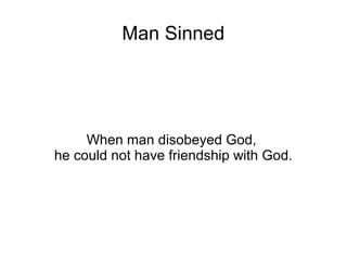 Man Sinned




     When man disobeyed God,
he could not have friendship with God.
 