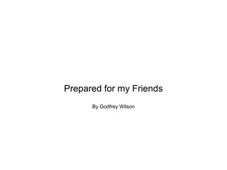 Prepared for my Friends
      By Godfrey Wilson
 