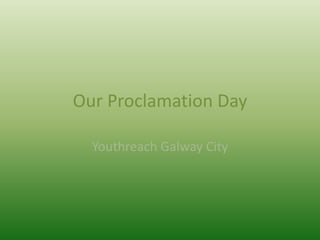 Our Proclamation Day
Youthreach Galway City
 