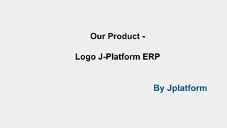 Our Product -
Logo J-Platform ERP
By Jplatform
 