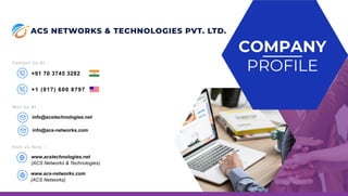 Contact Us At :
+1 (917) 600 8797
+91 70 3745 3282
Mail Us At :
info@acstechnologies.net
Visit Us Now :
www.acstechnologies.net
(ACS Networks & Technologies)
COMPANY
PROFILE
www.acs-networks.com
(ACS Networks)
info@acs-networks.com
 
