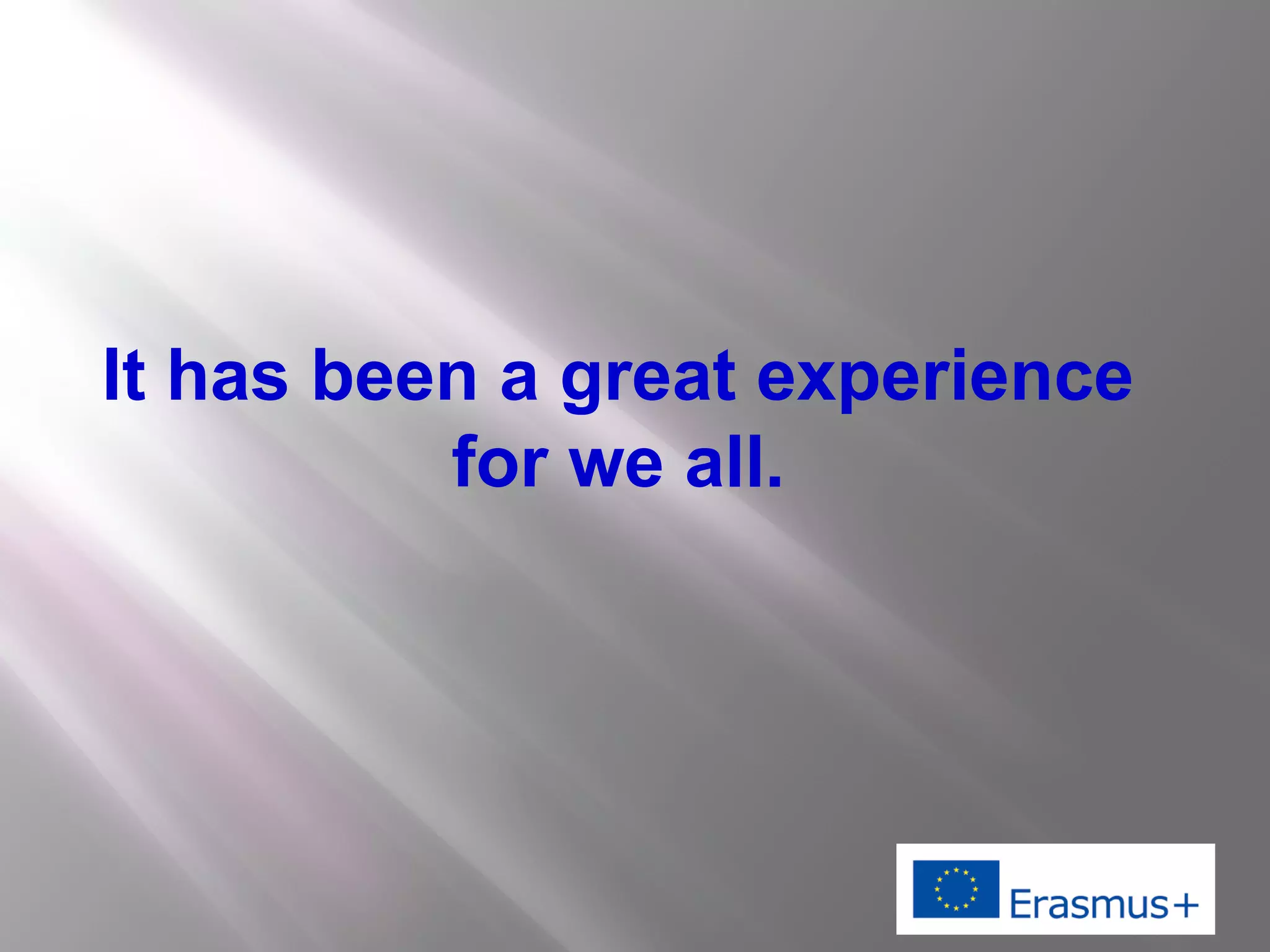 It has been a great experience
for we all.