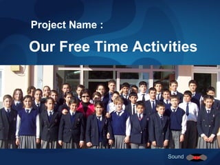 Project Name : Our Free Time Activities Sound 