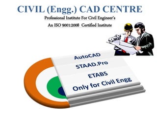 CIVIL (Engg.) CAD CENTRE
Professional Institute For Civil Engineer’s
An ISO 9001:2008 Certified Institute
 