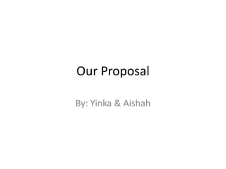 Our Proposal

By: Yinka & Aishah
 