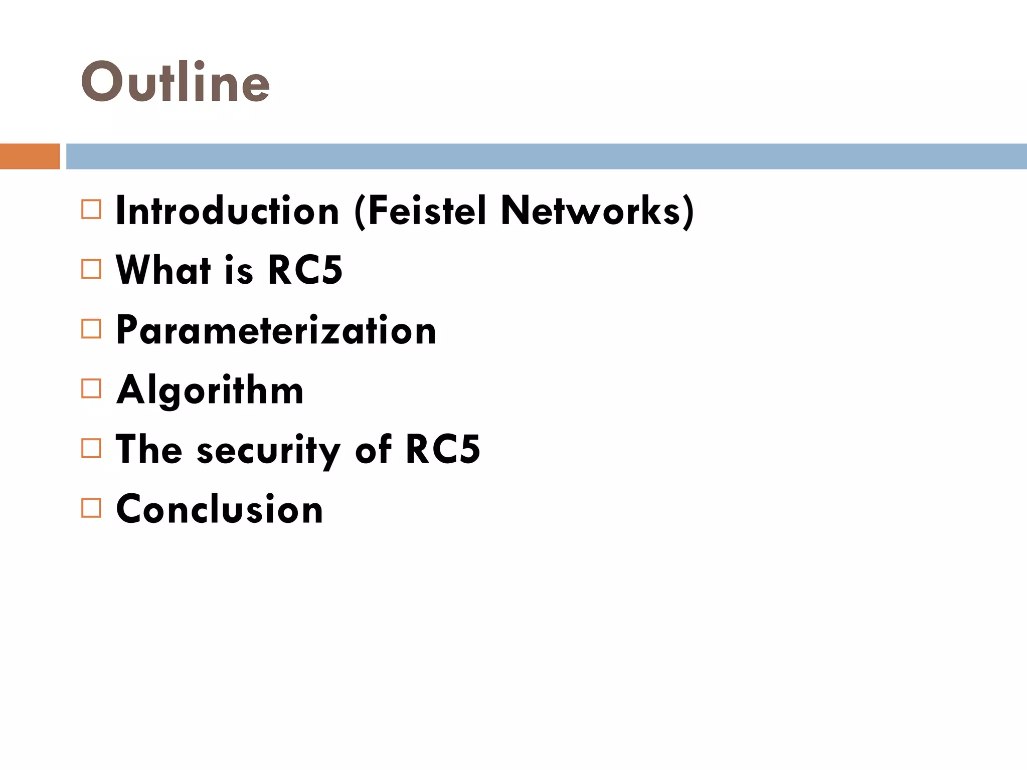 Outline Introduction (Feistel Networks) What is RC5 Parameterization Algorithm The security of RC5 Conclusion 