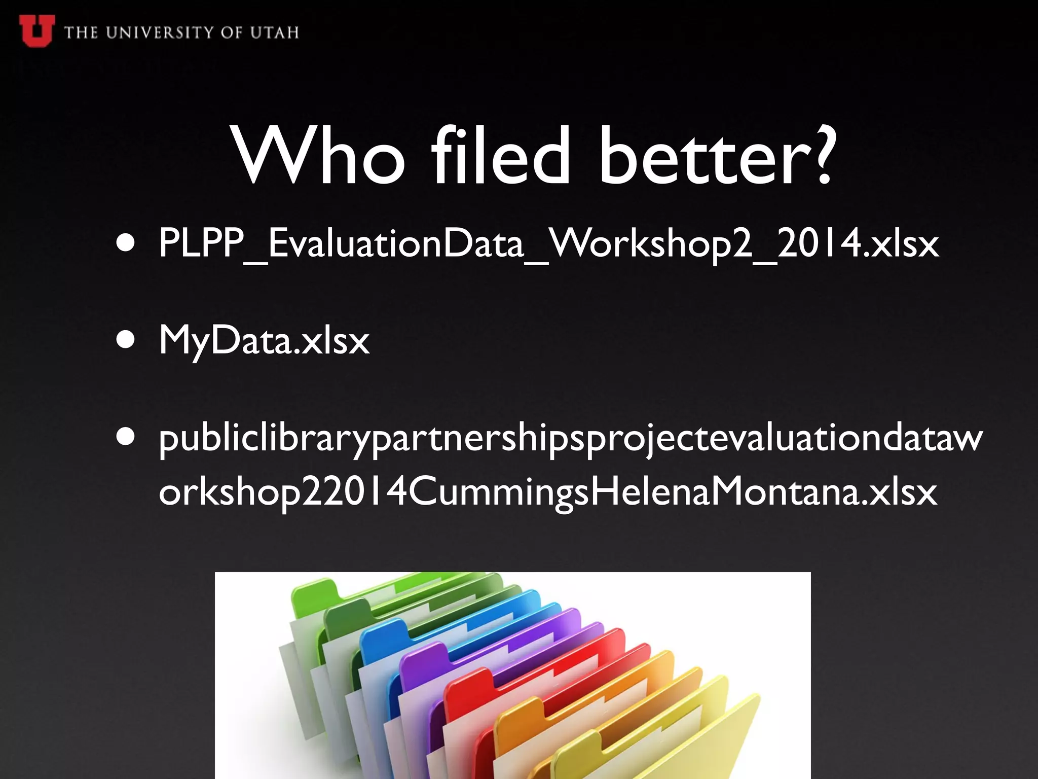 • PLPP_EvaluationData_Workshop2_2014.xlsx
• MyData.xlsx
• publiclibrarypartnershipsprojectevaluationdataw
orkshop22014CummingsHelenaMontana.xlsx
Who filed better?
 