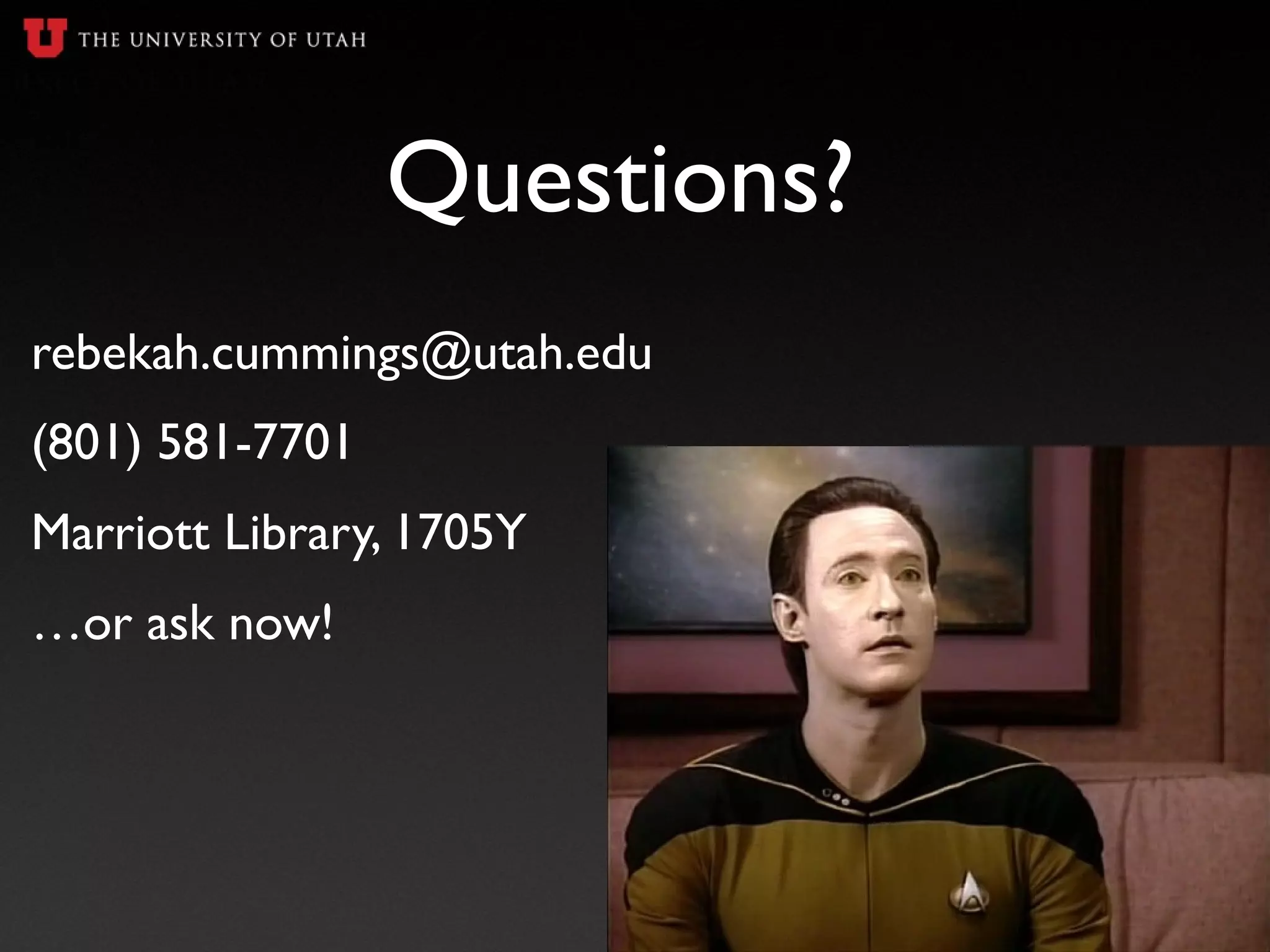 Questions?
rebekah.cummings@utah.edu
(801) 581-7701
Marriott Library, 1705Y
…or ask now!
 