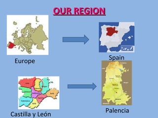 OUR REGIONOUR REGION
Castilla y León
Spain
Palencia
Europe
 