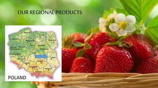 OUR REGIONALPRODUCTS
POLAND
 