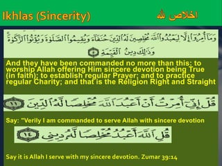 And they have been commanded no more than this: to 
worship Allah offering Him sincere devotion being True 
(in faith); to establish regular Prayer; and to practice 
regular Charity; and that is the Religion Right and Straight 
Say: "Verily I am commanded to serve Allah with sincere devotion 
Say it is Allah I serve with my sincere devotion. Zumar 39:14 
 
