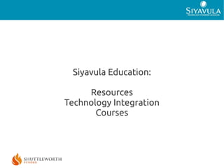 1




 Siyavula Education:

     Resources
Technology Integration
       Courses
 