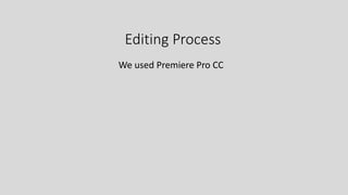 Editing Process
We used Premiere Pro CC
 