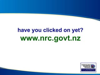 have you clicked on yet?
www.nrc.govt.nz
 
