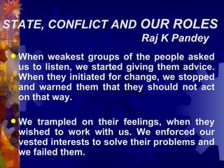 STATE, CONFLICT AND  OUR ROLES   Raj K Pandey ,[object Object],[object Object]