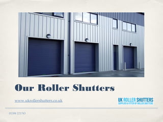 01384 221743
Our Roller Shutters
www.ukrollershutters.co.uk
 
