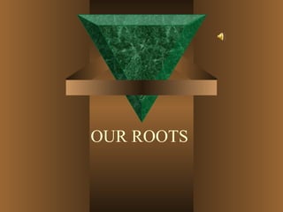 OUR ROOTS 