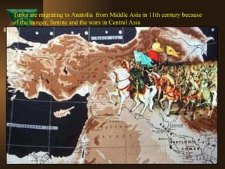 Turks are migrating to Anatolia  from Middle Asia in 11th century because  of the hunger, famine and the wars in Central Asia 