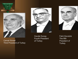 Cemal Gürsel Third President of Turkey Cevdet Sunay Fourth President of Turkey Fahri Korutürk The fifth President of Turkey 