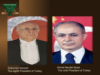 Süleyman Demirel The eighth President of Turkey Ahmet Necdet Sezer The  ninth President of Turkey 