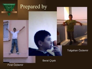 Prepared by Fırat Özdemir  Berat Çiçek  Tolgahan Özdemir 