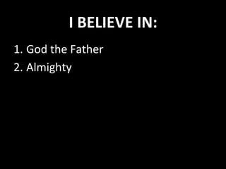 I	
  BELIEVE	
  IN:	
  
1. God	
  the	
  Father	
  
2. Almighty	
  
 