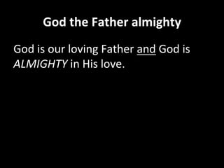 God	
  the	
  Father	
  almighty	
  
God	
  is	
  our	
  loving	
  Father	
  and	
  God	
  is	
  
ALMIGHTY	
  in	
  His	
  love.	
  
 